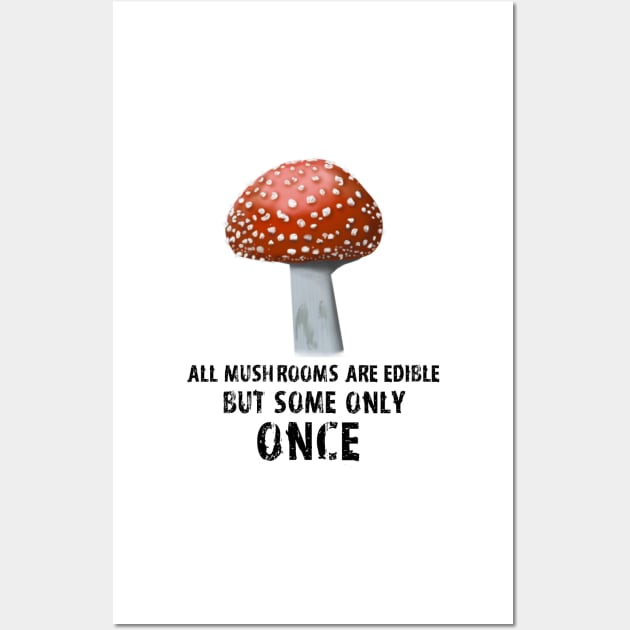 All Mushrooms Are Edible, But Some Only Once - Black Text Wall Art by DesignsBySaxton